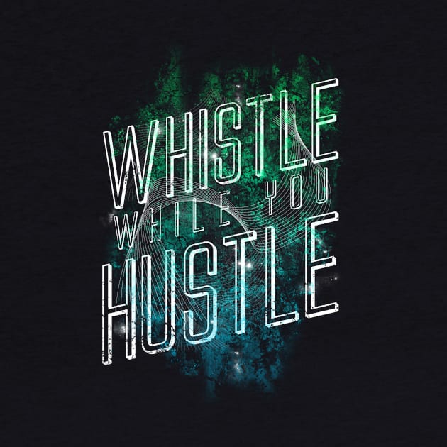 Whistle While You Hustle by opawapo